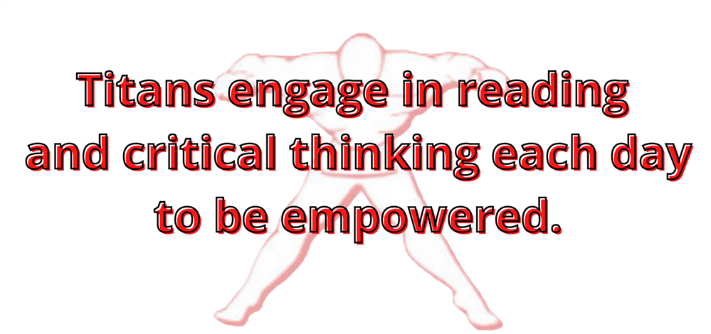 Titans engage in reading  and critical thinking each day  to be empowered.